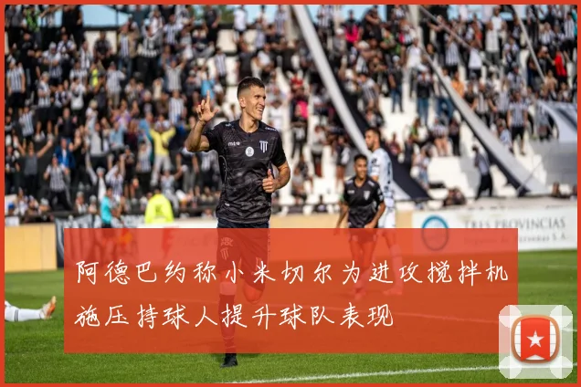 阿德巴约称小米切尔为进攻搅拌机施压持球人提升球队表现