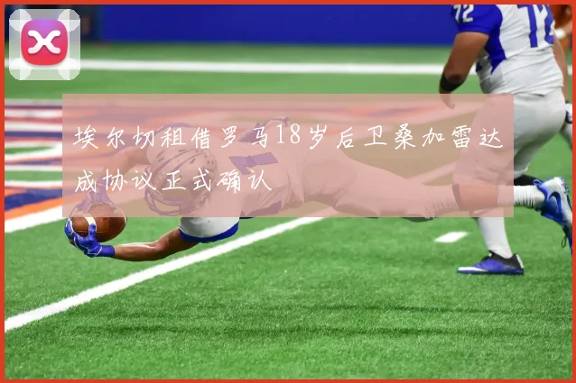 埃尔切租借罗马18岁后卫桑加雷达成协议正式确认